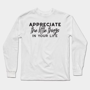 Appreciation Quotes about enjoy the little things Merch Long Sleeve T-Shirt